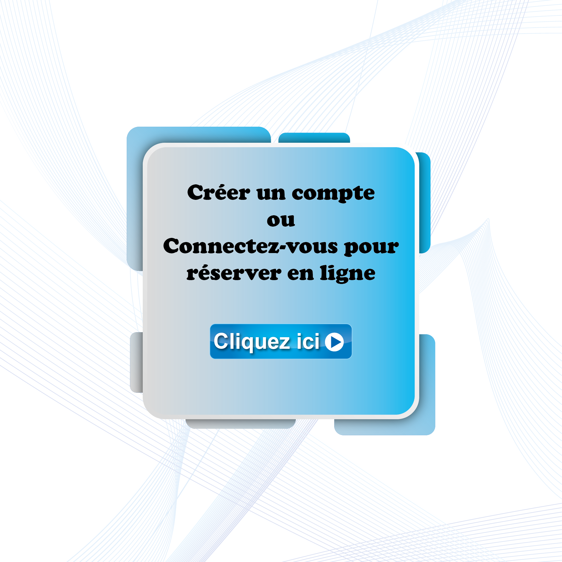 Cliquez ici pour créer un compte ou vous connecter pour réserver en ligne